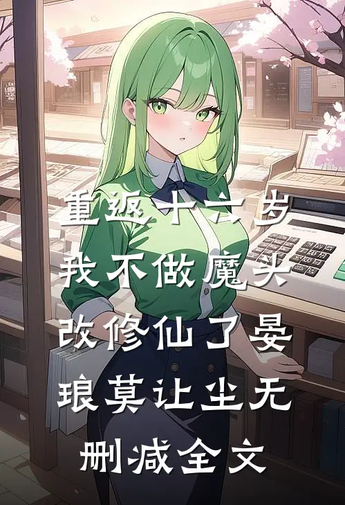 重返十六岁，我不做魔头改修仙了晏琅莫让尘无删减全文