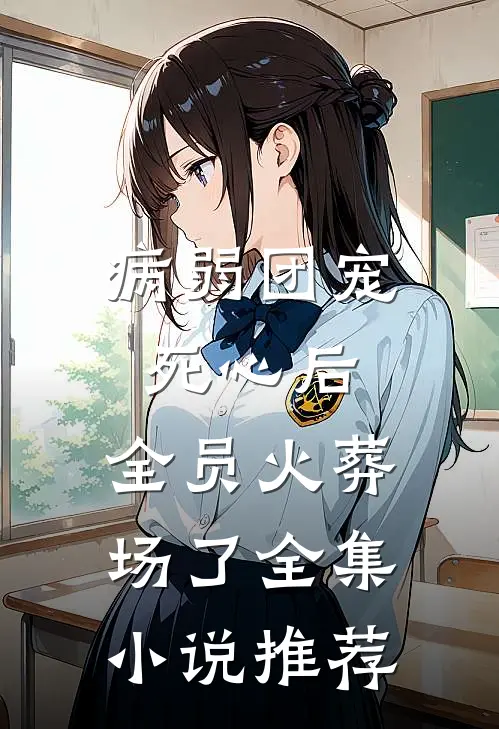 病弱团宠死心后，全员火葬场了全集小说推荐