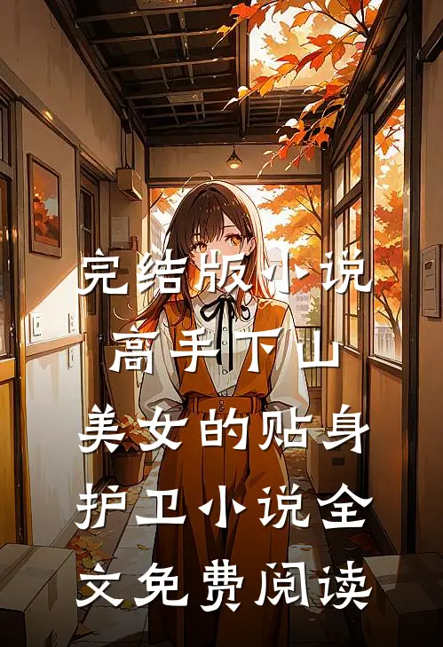 完结版小说高手下山：美女的贴身护卫小说全文免费阅读