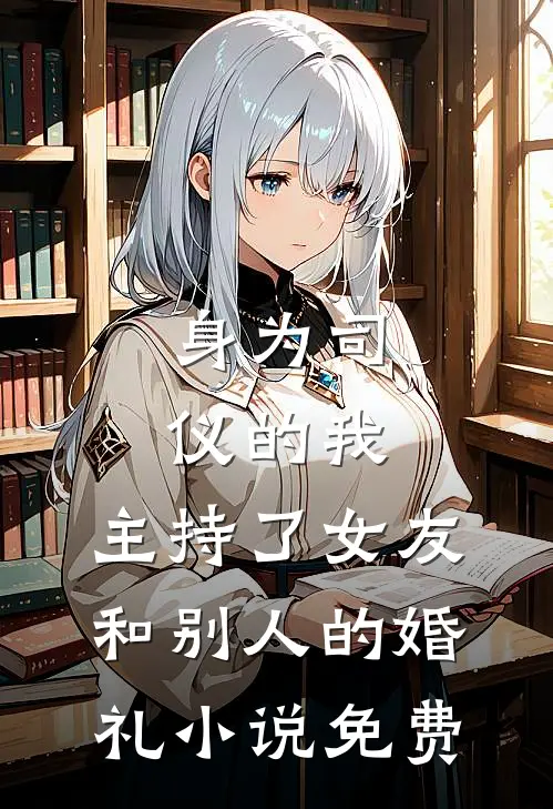 身为司仪的我，主持了女友和别人的婚礼小说免费