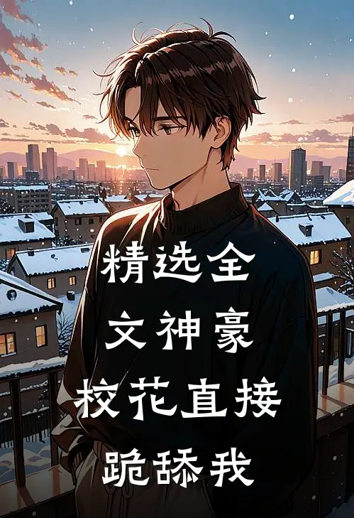 精选全文神豪，校花直接跪舔我