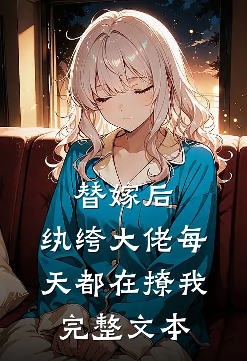 替嫁后，纨绔大佬每天都在撩我完整文本