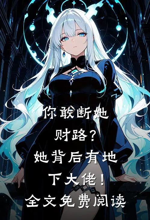 你敢断她财路？她背后有地下大佬！全文免费阅读