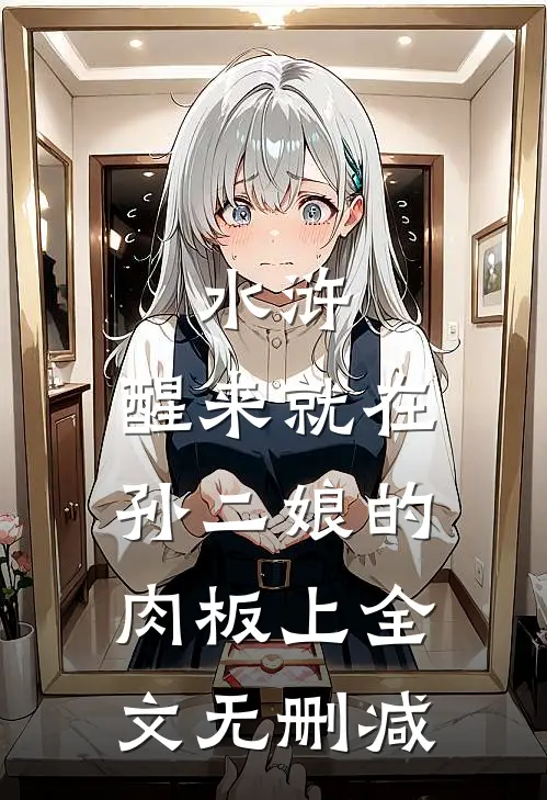 水浒，醒来就在孙二娘的肉板上全文无删减