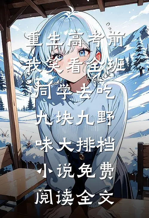 重生高考前，我笑看全班同学去吃九块九野味大排档小说免费阅读全文