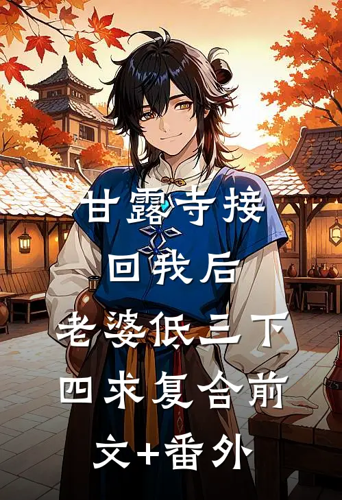 甘露寺接回我后，老婆低三下四求复合前文+番外