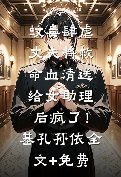 蚊毒肆虐，丈夫将救命血清送给女助理后疯了！基孔孙依全文+免费