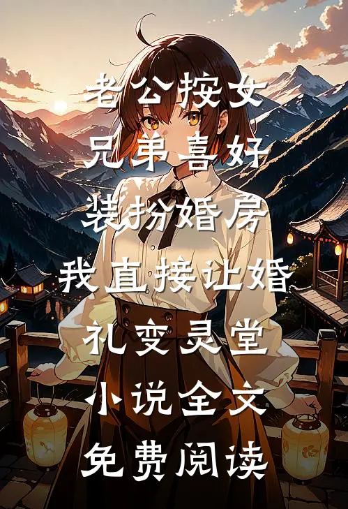 老公按女兄弟喜好装扮婚房，我直接让婚礼变灵堂小说全文免费阅读