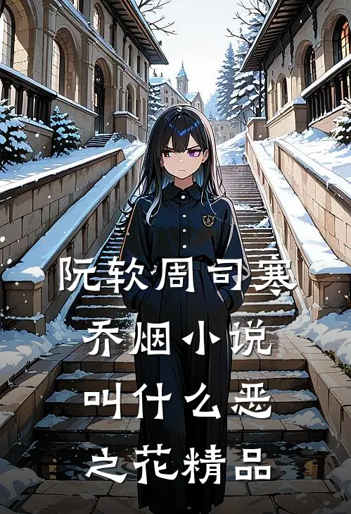阮软周司寒乔烟小说叫什么恶之花精品