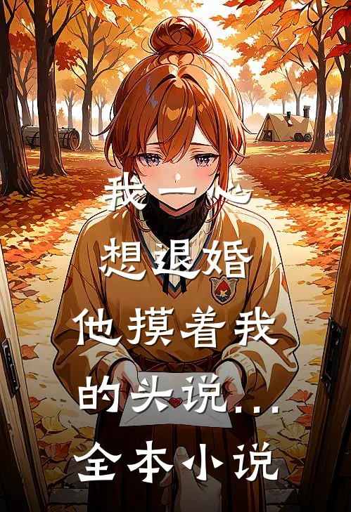 我一心想退婚，他摸着我的头说…全本小说