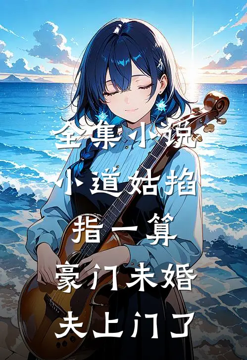 全集小说小道姑掐指一算，豪门未婚夫上门了