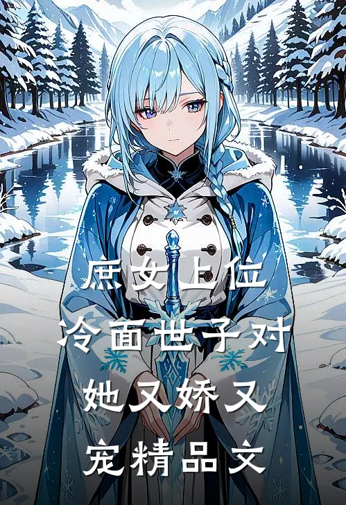 庶女上位，冷面世子对她又娇又宠精品文