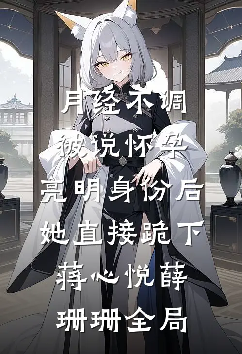 月经不调被说怀孕，亮明身份后她直接跪下蒋心悦薛珊珊全局