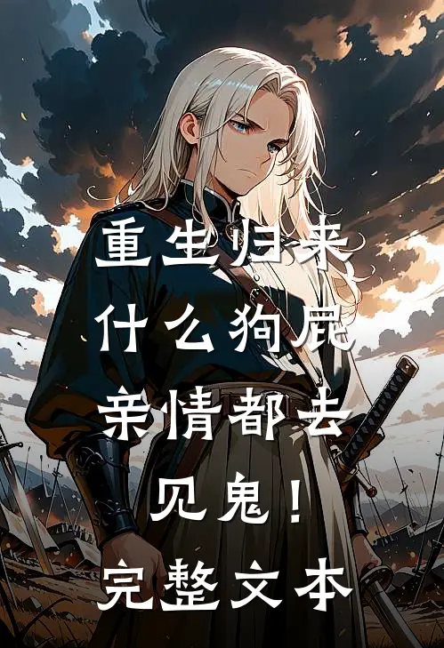 重生归来，什么狗屁亲情都去见鬼！完整文本