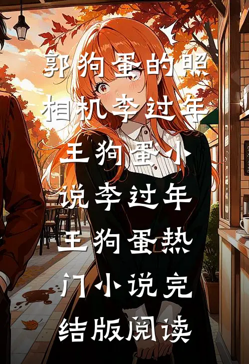 郭狗蛋的照相机李过年王狗蛋小说李过年王狗蛋热门小说完结版阅读