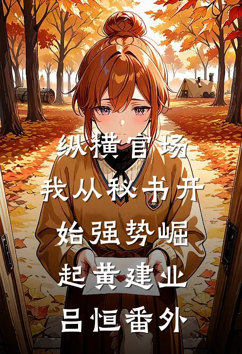 纵横官场：我从秘书开始强势崛起黄建业吕恒番外