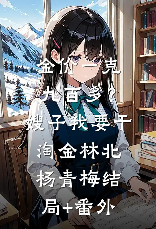 金价一克九百多？嫂子我要干淘金林北杨青梅结局+番外