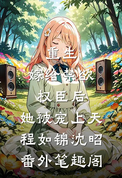 重生：嫁给禁欲权臣后，她被宠上天：程如锦沈昭番外笔趣阁