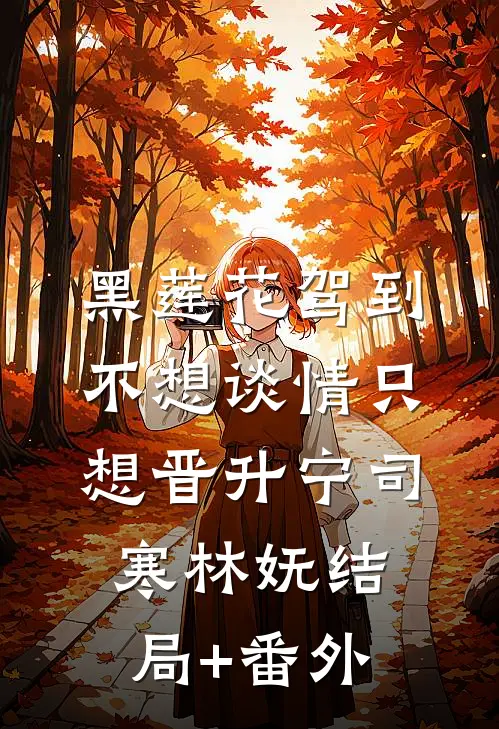 黑莲花驾到，不想谈情只想晋升宁司寒林妩结局+番外
