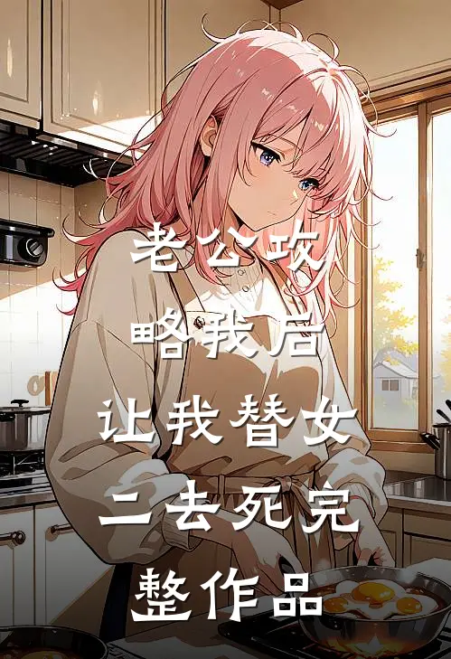 老公攻略我后，让我替女二去死完整作品