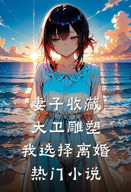 妻子收藏大卫雕塑，我选择离婚热门小说