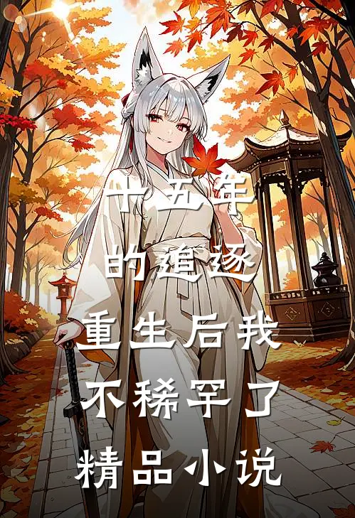 十五年的追逐，重生后我不稀罕了精品小说