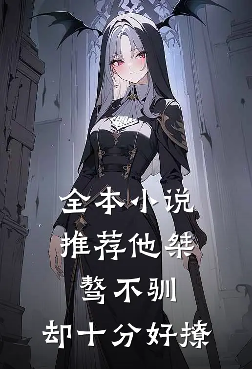 全本小说推荐他桀骜不驯，却十分好撩
