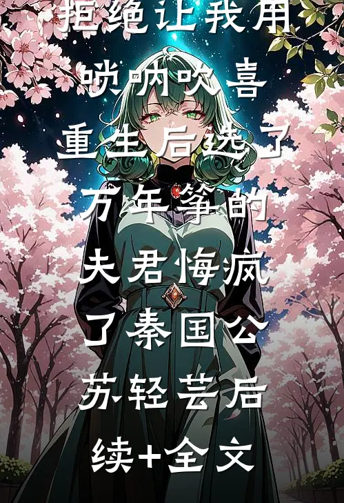 拒绝让我用唢呐吹喜，重生后选了万年筝的夫君悔疯了秦国公苏轻芸后续+全文