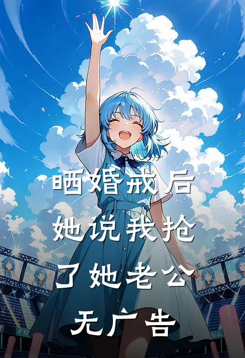 晒婚戒后，她说我抢了她老公无广告