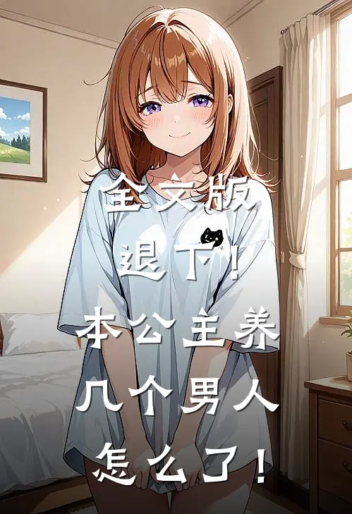 全文版退下！本公主养几个男人怎么了！