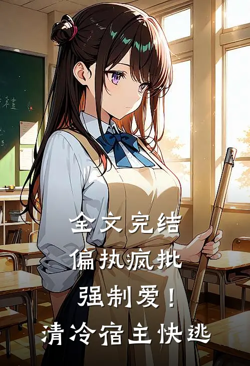 全文完结偏执疯批强制爱！清冷宿主快逃