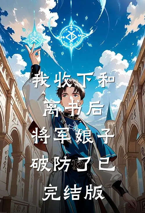 我收下和离书后，将军娘子破防了已完结版