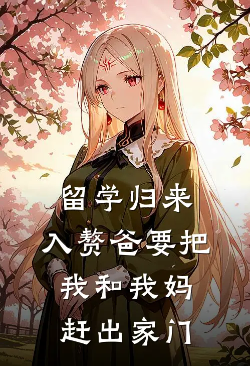 留学归来，入赘爸要把我和我妈赶出家门
