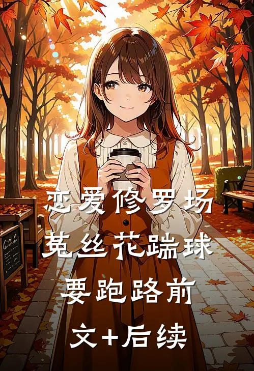 恋爱修罗场：菟丝花踹球要跑路前文+后续