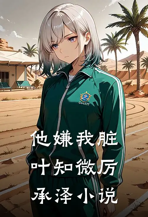 他嫌我脏叶知微厉承泽小说