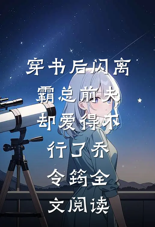 穿书后闪离，霸总前夫却爱得不行了乔令筠全文阅读