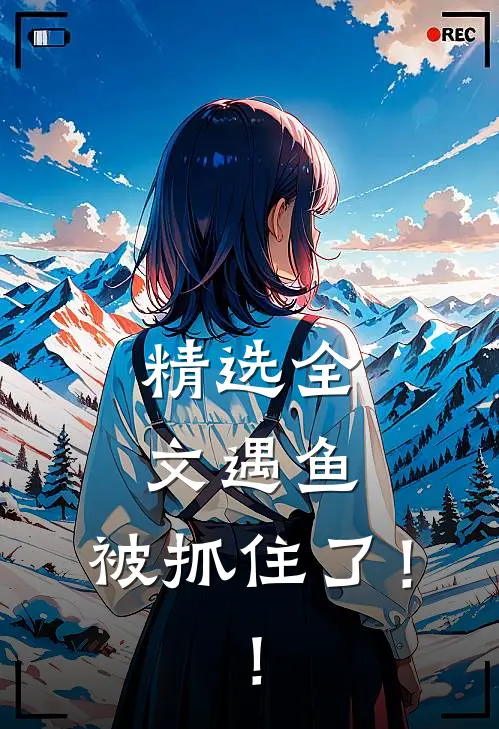精选全文遇鱼，被抓住了！！