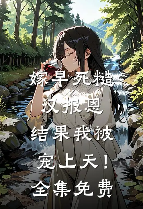 嫁早死糙汉报恩，结果我被宠上天！全集免费