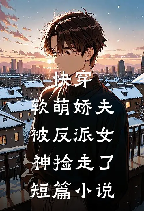 快穿：软萌娇夫被反派女神捡走了短篇小说