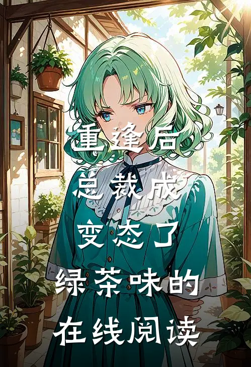 重逢后，总裁成变态了，绿茶味的在线阅读