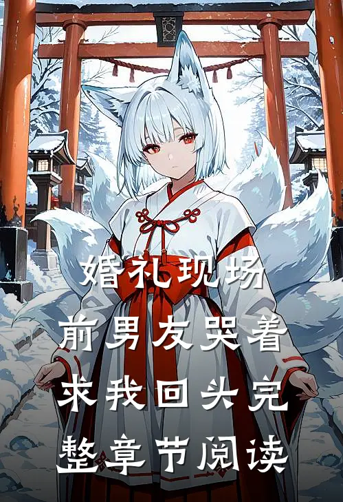 婚礼现场，前男友哭着求我回头完整章节阅读