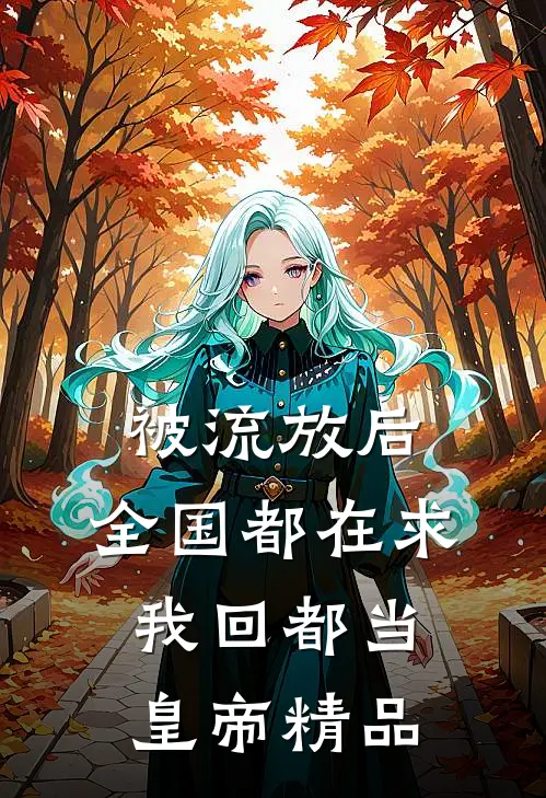 被流放后，全国都在求我回都当皇帝精品