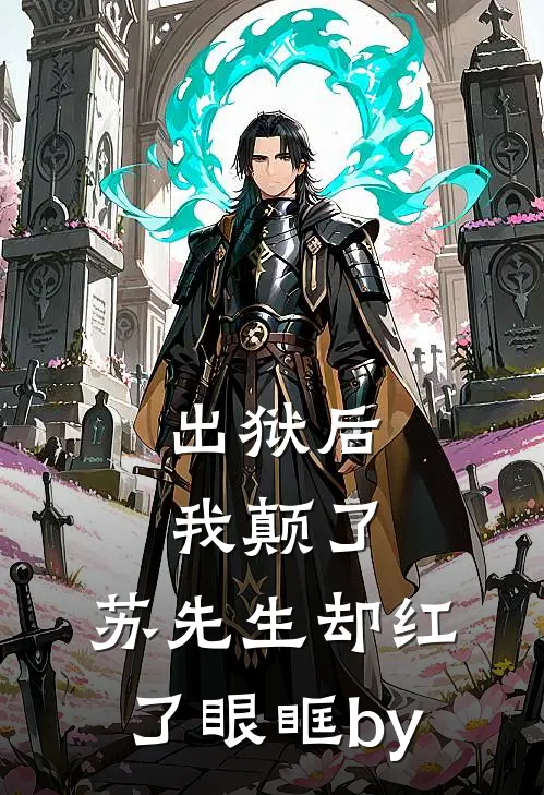 出狱后我颠了，苏先生却红了眼眶by