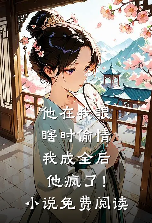 他在我眼瞎时偷情，我成全后他疯了！小说免费阅读