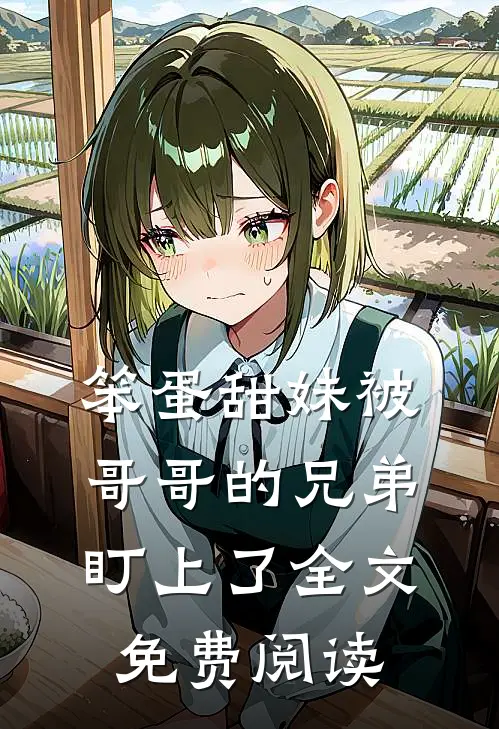 笨蛋甜妹被哥哥的兄弟盯上了全文免费阅读