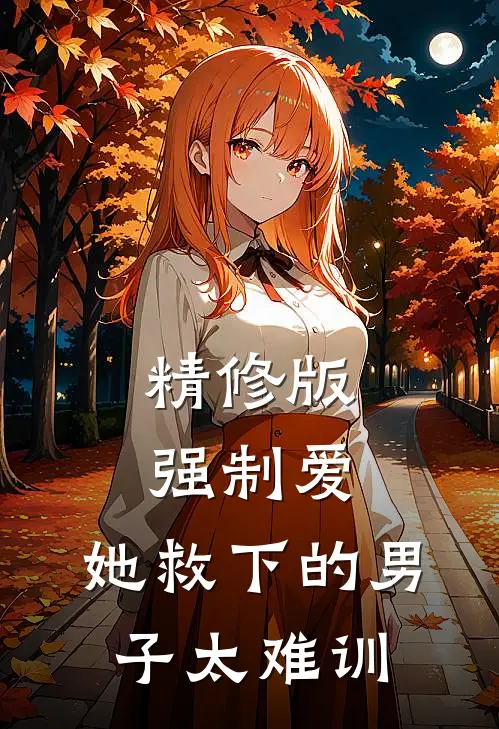 精修版强制爱：她救下的男子太难训