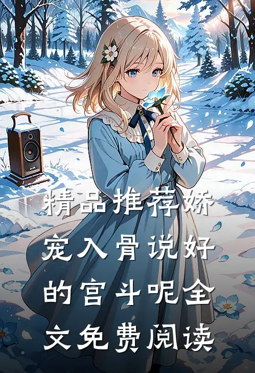 精品推荐娇宠入骨说好的宫斗呢全文免费阅读
