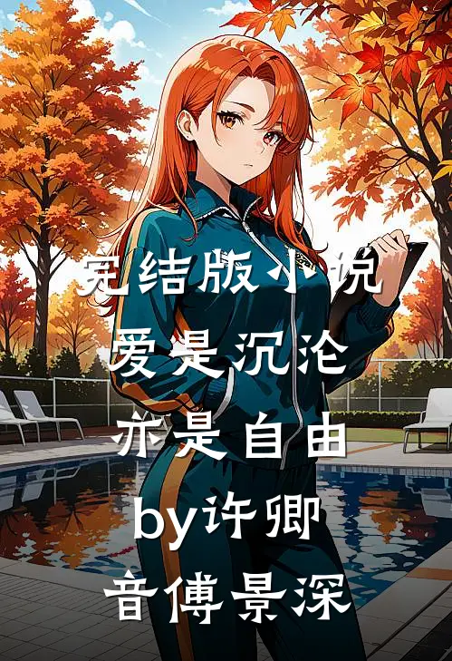 完结版小说爱是沉沦，亦是自由by许卿音傅景深