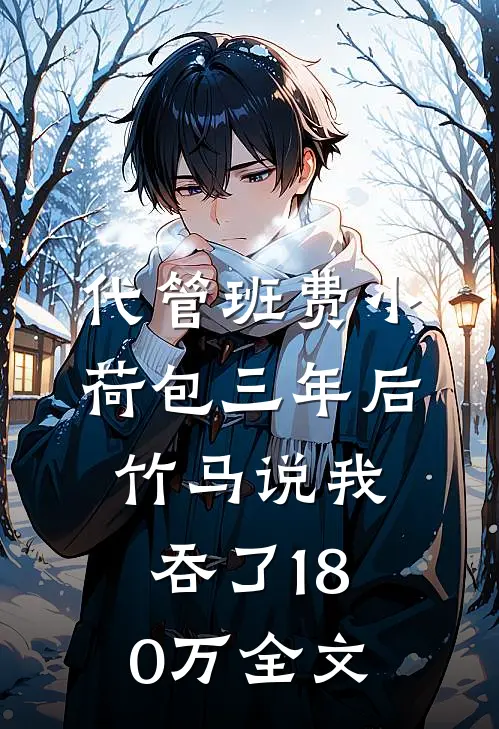 代管班费小荷包三年后，竹马说我吞了180万全文