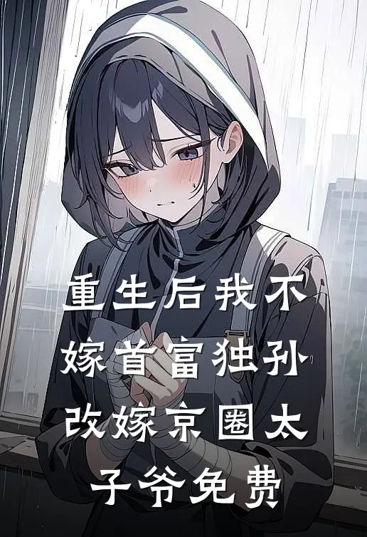 重生后我不嫁首富独孙改嫁京圈太子爷免费